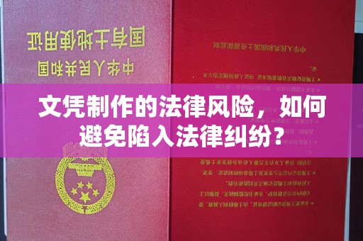 东川文凭制作的法律风险，如何避免陷入法律纠纷？