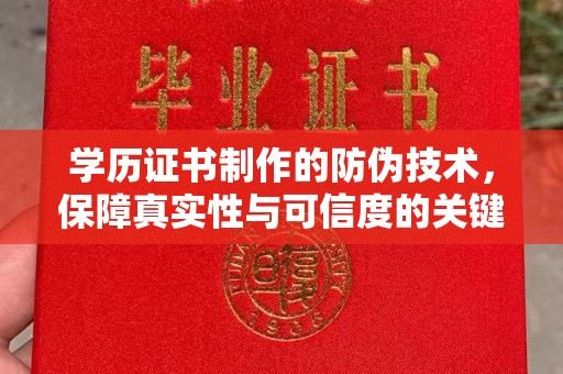 东川学历证书制作的防伪技术，保障真实性与可信度的关键