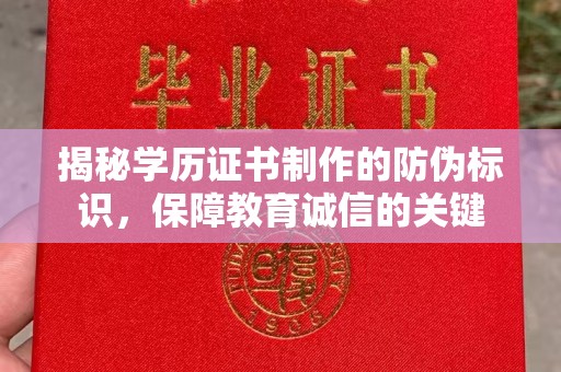 东川揭秘学历证书制作的防伪标识，保障教育诚信的关键