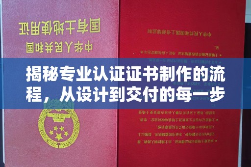 东川揭秘专业认证证书制作的流程，从设计到交付的每一步
