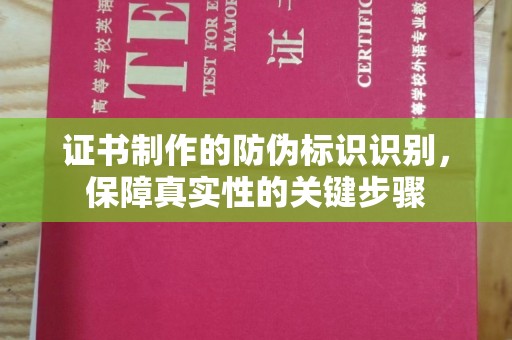 东川证书制作的防伪标识识别，保障真实性的关键步骤