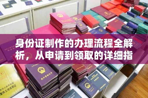 东川身份证制作的办理流程全解析，从申请到领取的详细指南