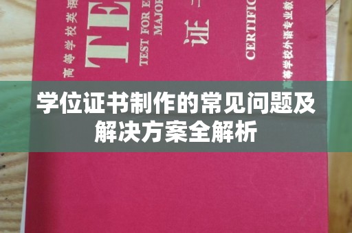 东川学位证书制作的常见问题及解决方案全解析