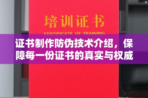 东川证书制作防伪技术介绍，保障每一份证书的真实与权威