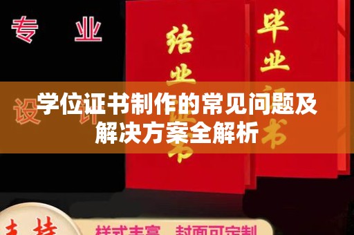 东川学位证书制作的常见问题及解决方案全解析