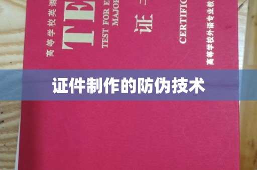 东川证件制作的防伪技术