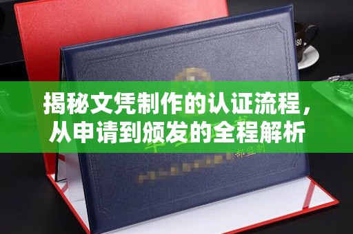 东川揭秘文凭制作的认证流程，从申请到颁发的全程解析