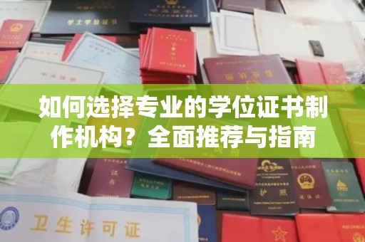 东川如何选择专业的学位证书制作机构？全面推荐与指南