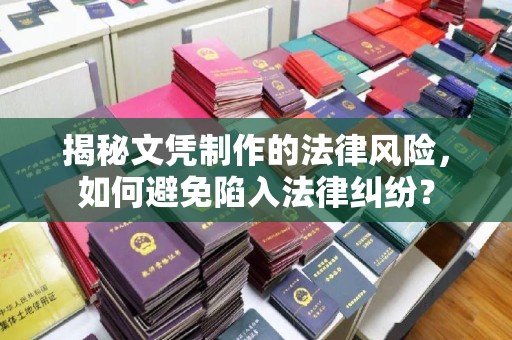 东川揭秘文凭制作的法律风险，如何避免陷入法律纠纷？