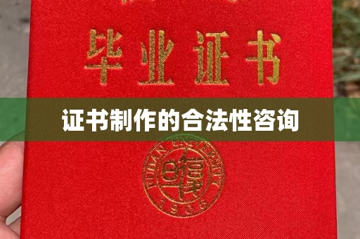 东川证书制作的合法性咨询